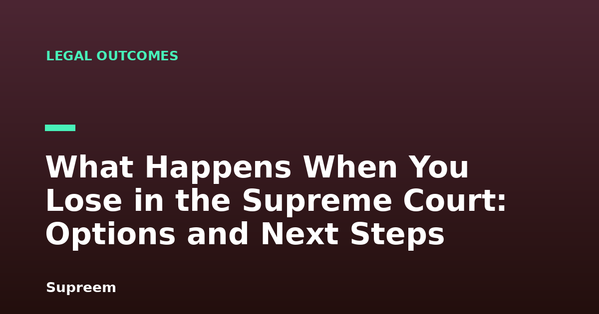 What Happens When You Lose in the Supreme Court: Options and Next Steps