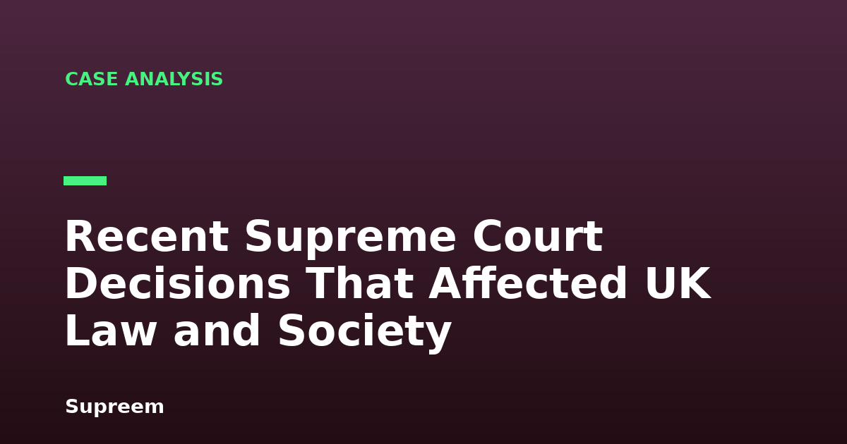 Recent Supreme Court Decisions That Affected UK Law and Society